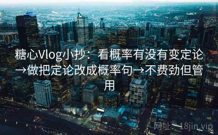 糖心Vlog小抄:看概率有没有变定论→做把定论改成概率句→不费劲但管用 糖心Vlog小抄:看概率有没有变定论→做把定论改成概率句→不费劲但管用